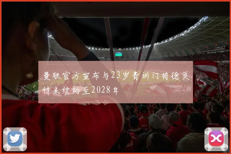 曼联官方宣布与23岁青训门将德莫特米续约至2028年