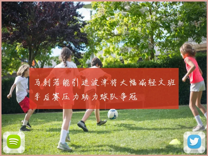 马刺若能引进波津将大幅减轻文班季后赛压力助力球队争冠