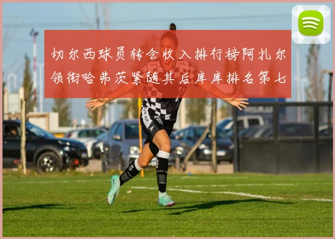切尔西球员转会收入排行榜阿扎尔领衔哈弗茨紧随其后库库排名第七