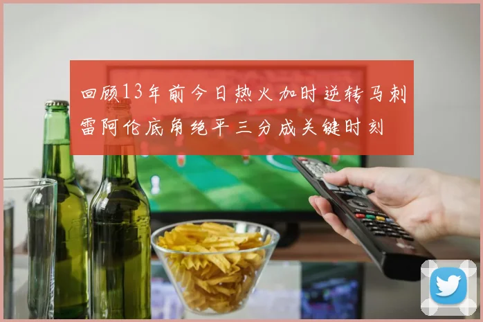 回顾13年前今日热火加时逆转马刺雷阿伦底角绝平三分成关键时刻