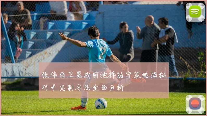 张伟丽卫冕战前抱摔防守策略揭秘对手克制方法全面分析